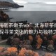 “北海新茶嫩茶wx”北海新茶嫩茶wx，探尋茶文化的魅力與獨特之處