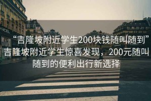 “吉隆坡附近學生200塊錢隨叫隨到”吉隆坡附近學生驚喜發現，200元隨叫隨到的便利出行新選擇