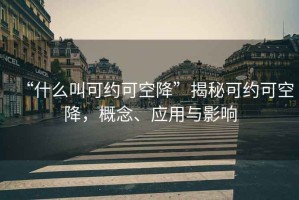 “什么叫可約可空降”揭秘可約可空降，概念、應(yīng)用與影響