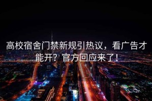 高校宿舍門禁新規引熱議，看廣告才能開？官方回應來了！