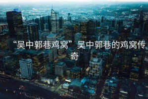 “吳中郭巷雞窩”吳中郭巷的雞窩傳奇