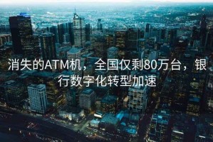 消失的ATM機，全國僅剩80萬臺，銀行數字化轉型加速