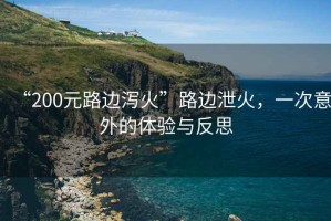 “200元路邊瀉火”路邊泄火,一次意外的體驗(yàn)與反思 “200元路邊瀉火”路邊泄火,一次意外的體驗(yàn)與反思