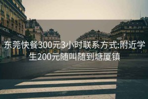 東莞快餐300元3小時聯系方式:附近學生200元隨叫隨到塘廈鎮