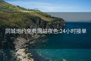 同城炮約免費網站夜色:24小時接單