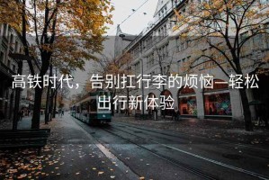 高鐵時代，告別扛行李的煩惱—輕松出行新體驗