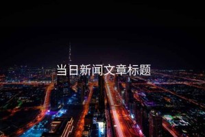 當(dāng)日新聞文章標(biāo)題