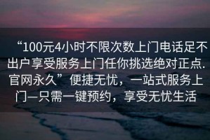 “100元4小時不限次數上門電話足不出戶享受服務上門任你挑選絕對正點.官網永久”便捷無憂，一站式服務上門—只需一鍵預約，享受無憂生活