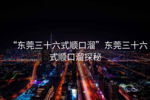 “東莞三十六式順口溜”東莞三十六式順口溜探秘
