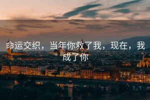 命運交織，當年你救了我，現在，我成了你
