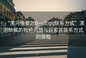 “漯河快餐200一次qq聯系方式”漯河快餐的獨特風情與探索其聯系方式的旅程
