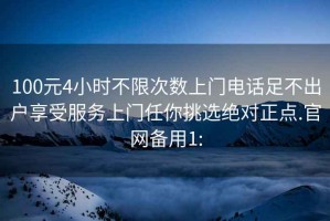 100元4小時不限次數上門電話足不出戶享受服務上門任你挑選絕對正點.官網備用1: