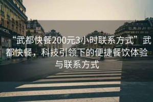 “武都快餐200元3小時聯系方式”武都快餐，科技引領下的便捷餐飲體驗與聯系方式