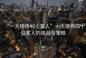 “一天接待40個(gè)客人”一天接待四十位客人的挑戰(zhàn)與策略