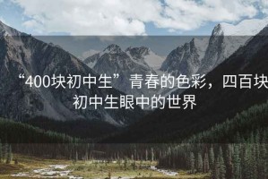 “400塊初中生”青春的色彩，四百塊初中生眼中的世界