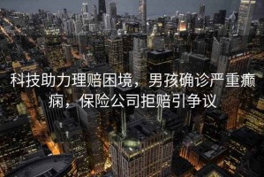 科技助力理賠困境，男孩確診嚴重癲癇，保險公司拒賠引爭議