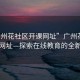 “廣州花社區開課網址”廣州花社區開課網址—探索在線教育的全新境界