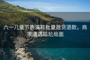 六一兒童節表演鞋批量退貨退款，商家遭遇尷尬局面
