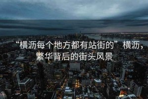 “橫瀝每個地方都有站街的”橫瀝，繁華背后的街頭風景