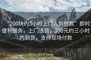 “200塊約3小時上門人到付款”即時便利服務，上門送貨，200元約三小時內到貨，支持現場付款