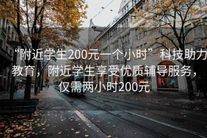 “附近學生200元一個小時”科技助力教育，附近學生享受優質輔導服務，僅需兩小時200元