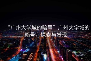 “廣州大學城的暗號”廣州大學城的暗號，探索與發現