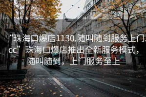 “珠?？诒?130.隨叫隨到服務上門.cc”珠?？诒晖瞥鋈路漳Ｊ剑S叫隨到，上門服務至上