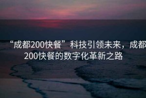 “成都200快餐”科技引領(lǐng)未來，成都200快餐的數(shù)字化革新之路
