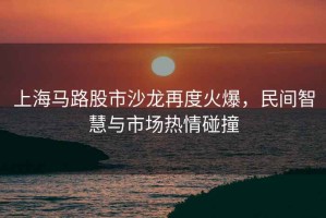 上海馬路股市沙龍再度火爆，民間智慧與市場熱情碰撞
