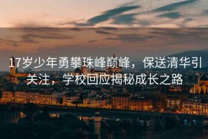 17歲少年勇攀珠峰巔峰，保送清華引關注，學?；貞颐爻砷L之路