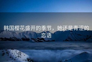 韓國櫻花盛開的季節，她還是青澀的戀語