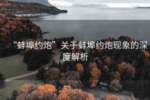 “蚌埠約炮”關(guān)于蚌埠約炮現(xiàn)象的深度解析