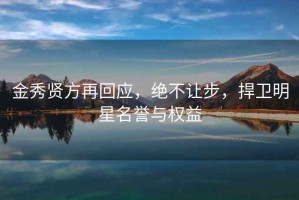 金秀賢方再回應，絕不讓步，捍衛明星名譽與權益