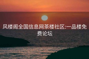 風(fēng)樓閣全國(guó)信息網(wǎng)茶樓社區(qū):一品樓免費(fèi)論壇