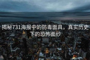 揭秘731海報中的防毒面具，真實歷史下的恐怖面紗