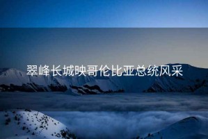 翠峰長城映哥倫比亞總統風采