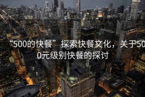 “500的快餐”探索快餐文化，關于500元級別快餐的探討