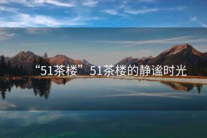 “51茶樓”51茶樓的靜謐時光