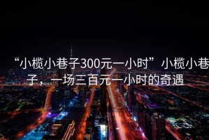 “小欖小巷子300元一小時”小欖小巷子，一場三百元一小時的奇遇