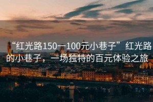“紅光路150一100元小巷子”紅光路的小巷子，一場獨特的百元體驗之旅