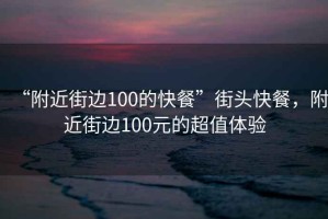 “附近街邊100的快餐”街頭快餐，附近街邊100元的超值體驗