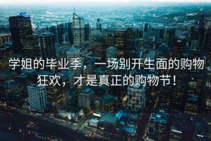 學姐的畢業季，一場別開生面的購物狂歡，才是真正的購物節！