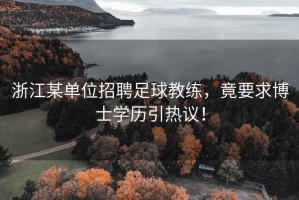 浙江某單位招聘足球教練，竟要求博士學(xué)歷引熱議！