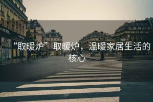 “取暖爐”取暖爐，溫暖家居生活的核心