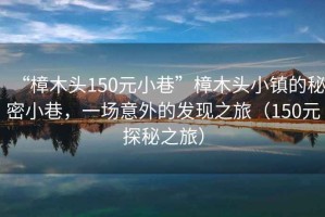 “樟木頭150元小巷”樟木頭小鎮的秘密小巷，一場意外的發現之旅（150元探秘之旅）