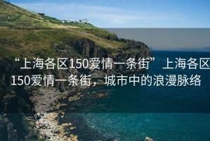 “上海各區150愛情一條街”上海各區150愛情一條街，城市中的浪漫脈絡