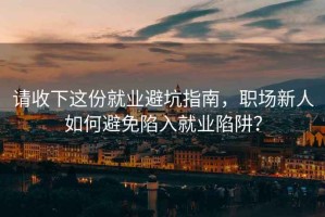 請收下這份就業避坑指南，職場新人如何避免陷入就業陷阱？