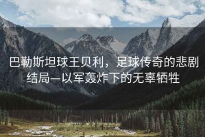 巴勒斯坦球王貝利，足球傳奇的悲劇結(jié)局—以軍轟炸下的無辜犧牲