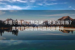 卡塔爾首相沉默之謎，被美國背叛？真相背后隱含科技戰略博弈