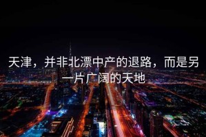 天津，并非北漂中產的退路，而是另一片廣闊的天地